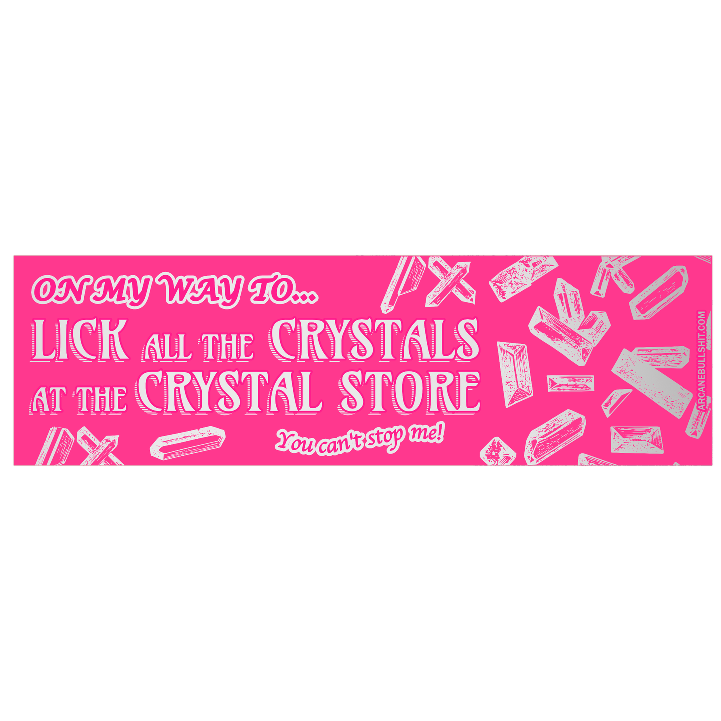 "On My Way To Lick All The Crystals" bumper sticker