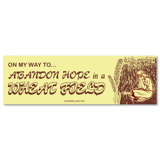 PREORDER: "Abandon Hope in a Wheat Field" Bumper Sticker