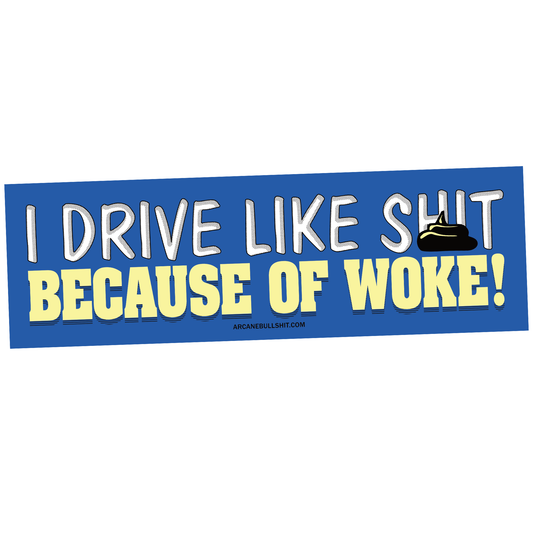 "Drive Like Shit Because of Woke" bumper sticker