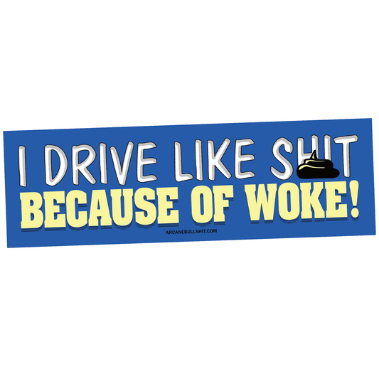 Arcane Bullshit "Drive Like Shit Because of Woke" bumper sticker