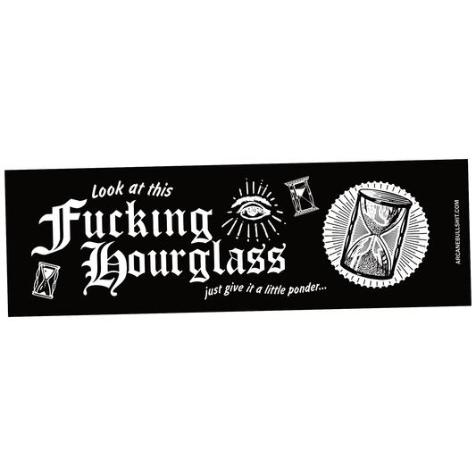 Arcane Bullshit Sticker "Look at this Fucking Hourglass" bumper sticker